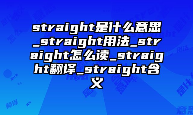 straight是什么意思_straight用法_straight怎么读_straight翻译_straight含义