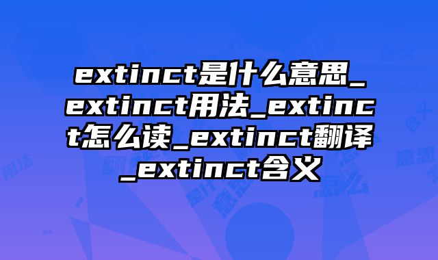 extinct是什么意思_extinct用法_extinct怎么读_extinct翻译_extinct含义