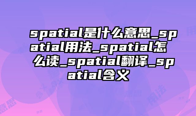 spatial是什么意思_spatial用法_spatial怎么读_spatial翻译_spatial含义