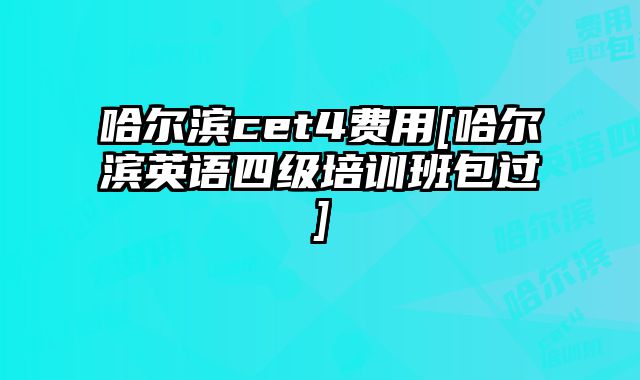 哈尔滨cet4费用[哈尔滨英语四级培训班包过]