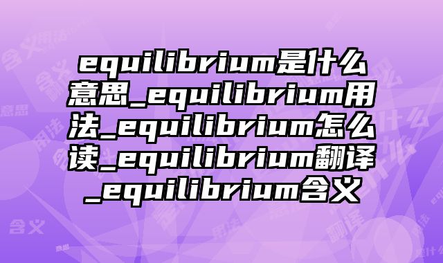 equilibrium是什么意思_equilibrium用法_equilibrium怎么读_equilibrium翻译_equilibrium含义