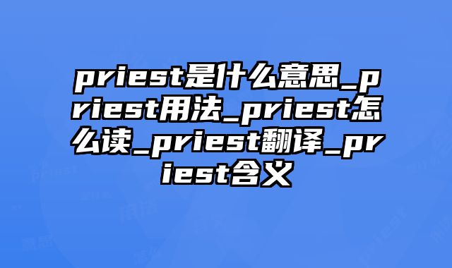 priest是什么意思_priest用法_priest怎么读_priest翻译_priest含义