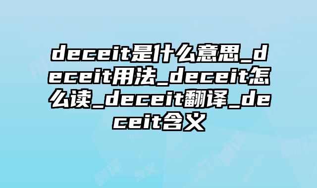 deceit是什么意思_deceit用法_deceit怎么读_deceit翻译_deceit含义