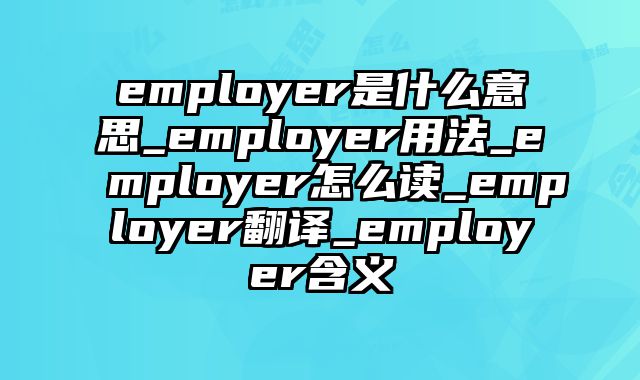 employer是什么意思_employer用法_employer怎么读_employer翻译_employer含义
