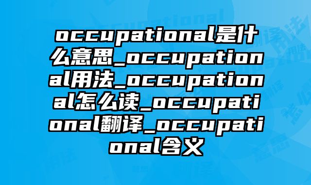 occupational是什么意思_occupational用法_occupational怎么读_occupational翻译_occupational含义