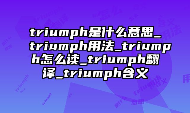 triumph是什么意思_triumph用法_triumph怎么读_triumph翻译_triumph含义