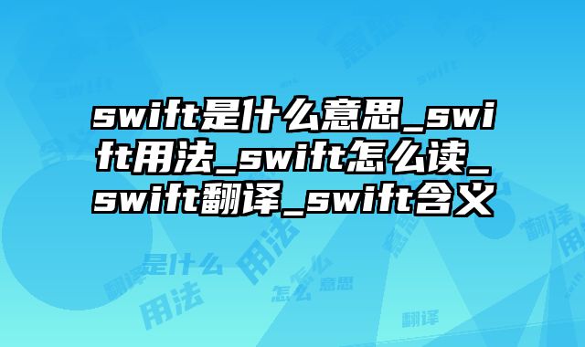 swift是什么意思_swift用法_swift怎么读_swift翻译_swift含义
