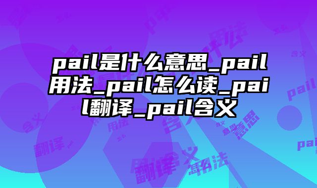 pail是什么意思_pail用法_pail怎么读_pail翻译_pail含义