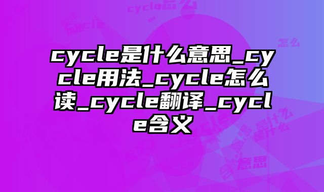 cycle是什么意思_cycle用法_cycle怎么读_cycle翻译_cycle含义