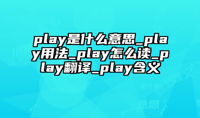 play是什么意思_play用法_play怎么读_play翻译_play含义