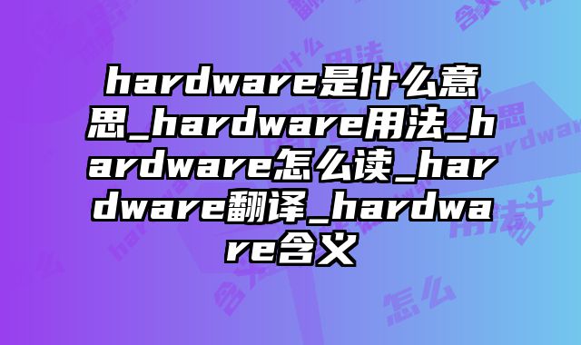 hardware是什么意思_hardware用法_hardware怎么读_hardware翻译_hardware含义