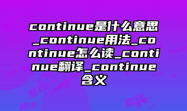 continue是什么意思_continue用法_continue怎么读_continue翻译_continue含义