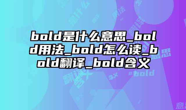 bold是什么意思_bold用法_bold怎么读_bold翻译_bold含义