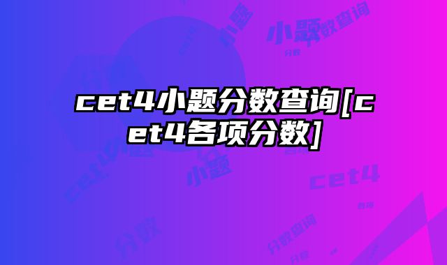 cet4小题分数查询[cet4各项分数]