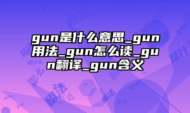 gun是什么意思_gun用法_gun怎么读_gun翻译_gun含义