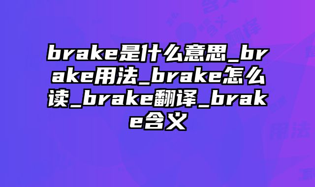 brake是什么意思_brake用法_brake怎么读_brake翻译_brake含义