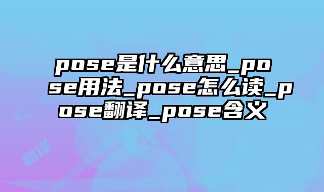 pose是什么意思_pose用法_pose怎么读_pose翻译_pose含义