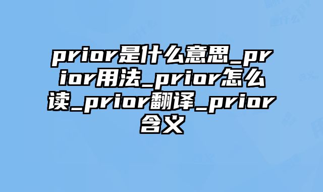 prior是什么意思_prior用法_prior怎么读_prior翻译_prior含义