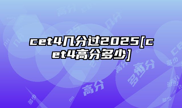 cet4几分过2025[cet4高分多少]