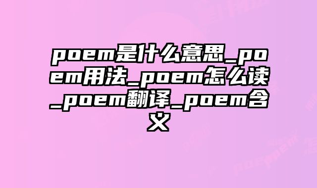 poem是什么意思_poem用法_poem怎么读_poem翻译_poem含义