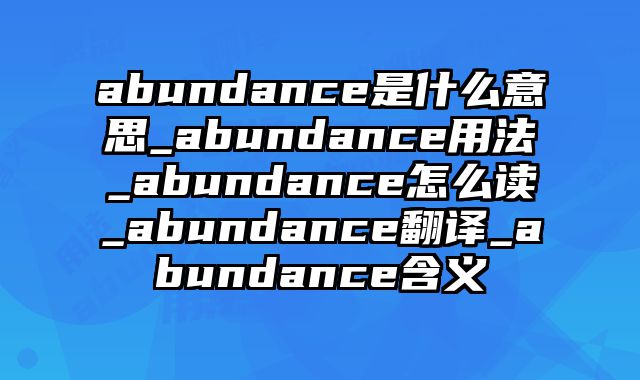 abundance是什么意思_abundance用法_abundance怎么读_abundance翻译_abundance含义