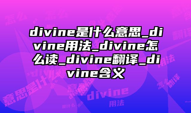 divine是什么意思_divine用法_divine怎么读_divine翻译_divine含义
