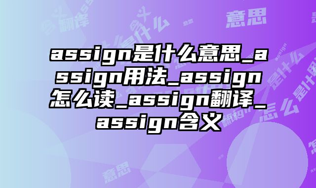 assign是什么意思_assign用法_assign怎么读_assign翻译_assign含义