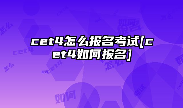cet4怎么报名考试[cet4如何报名]