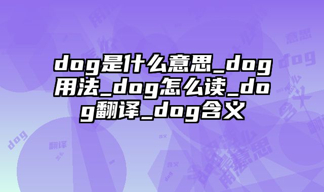 dog是什么意思_dog用法_dog怎么读_dog翻译_dog含义