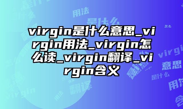 virgin是什么意思_virgin用法_virgin怎么读_virgin翻译_virgin含义