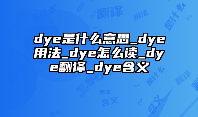 dye是什么意思_dye用法_dye怎么读_dye翻译_dye含义