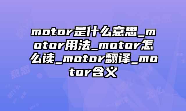 motor是什么意思_motor用法_motor怎么读_motor翻译_motor含义
