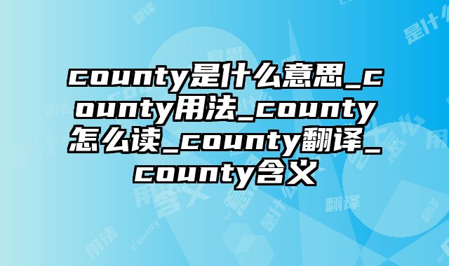 county是什么意思_county用法_county怎么读_county翻译_county含义