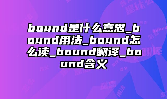 bound是什么意思_bound用法_bound怎么读_bound翻译_bound含义