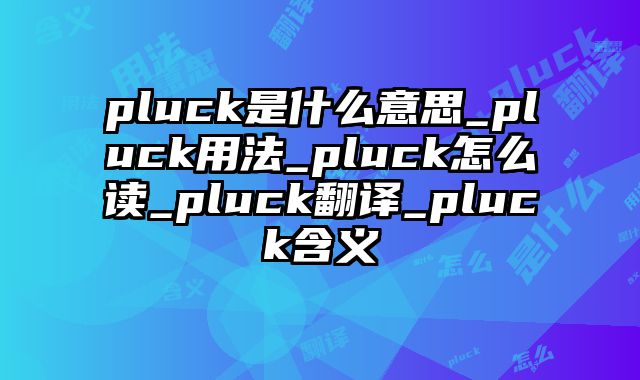 pluck是什么意思_pluck用法_pluck怎么读_pluck翻译_pluck含义