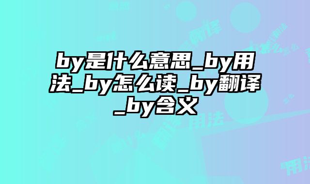 by是什么意思_by用法_by怎么读_by翻译_by含义