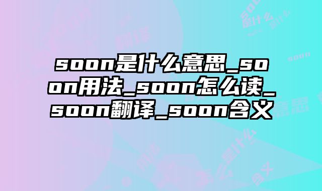 soon是什么意思_soon用法_soon怎么读_soon翻译_soon含义