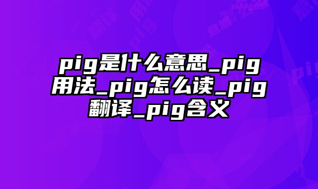 pig是什么意思_pig用法_pig怎么读_pig翻译_pig含义