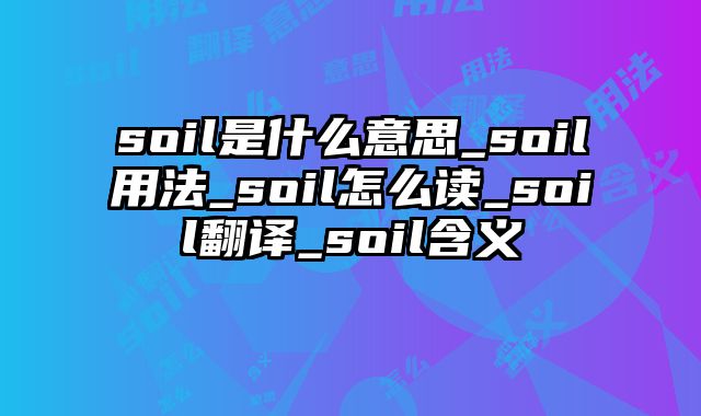 soil是什么意思_soil用法_soil怎么读_soil翻译_soil含义