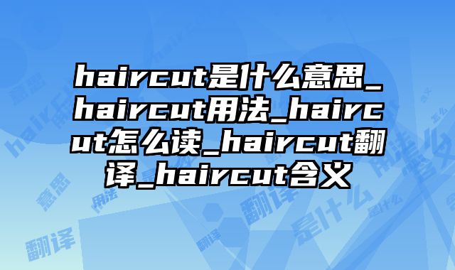 haircut是什么意思_haircut用法_haircut怎么读_haircut翻译_haircut含义