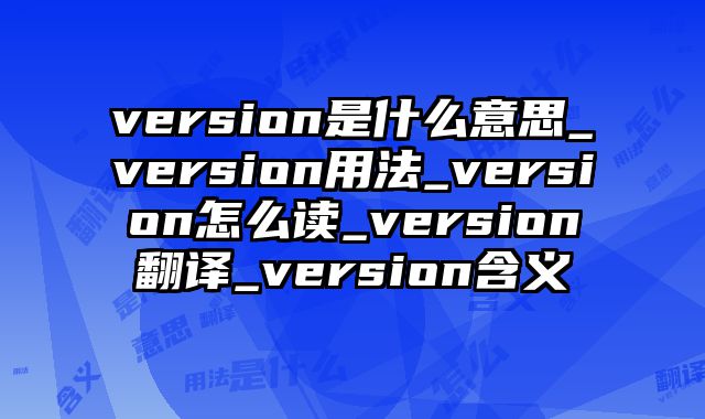 version是什么意思_version用法_version怎么读_version翻译_version含义