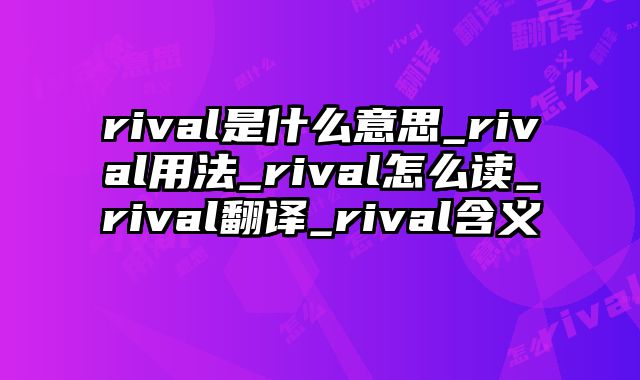 rival是什么意思_rival用法_rival怎么读_rival翻译_rival含义