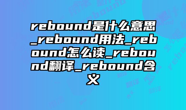 rebound是什么意思_rebound用法_rebound怎么读_rebound翻译_rebound含义