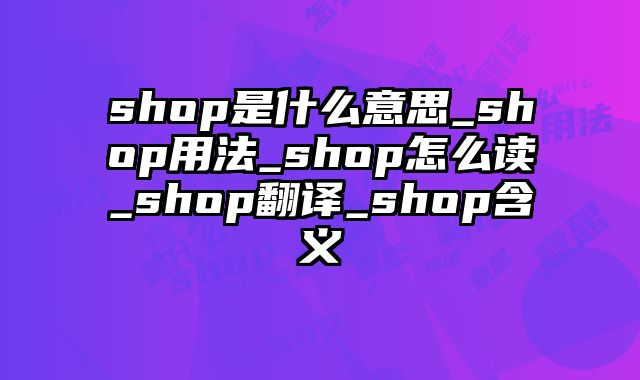 shop是什么意思_shop用法_shop怎么读_shop翻译_shop含义