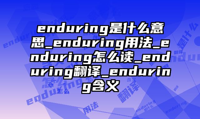 enduring是什么意思_enduring用法_enduring怎么读_enduring翻译_enduring含义