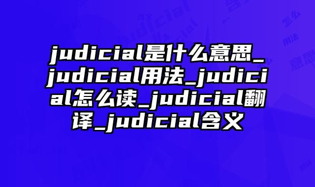 judicial是什么意思_judicial用法_judicial怎么读_judicial翻译_judicial含义