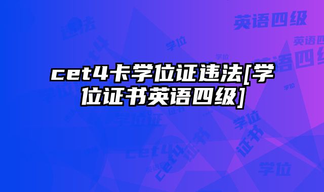 cet4卡学位证违法[学位证书英语四级]