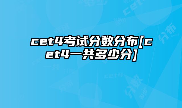 cet4考试分数分布[cet4一共多少分]