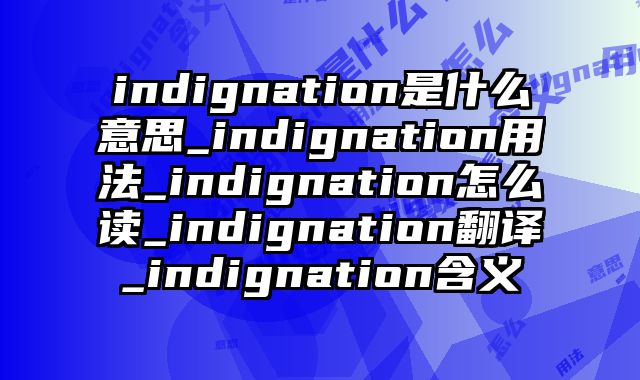 indignation是什么意思_indignation用法_indignation怎么读_indignation翻译_indignation含义