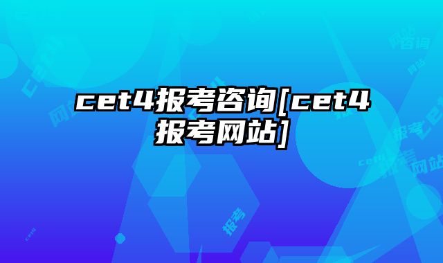 cet4报考咨询[cet4报考网站]